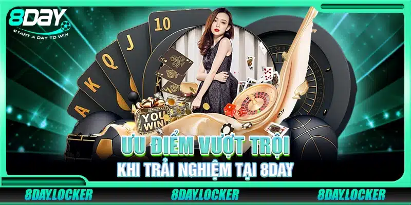 Ưu điểm vượt trội khi trải nghiệm tại 8Day