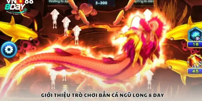 Giới thiệu trò chơi bắn cá Ngũ Long 8 Day