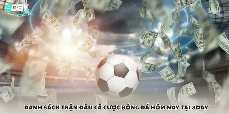 Danh sách trận đấu cá cược bóng đá hôm nay tại 8Day
