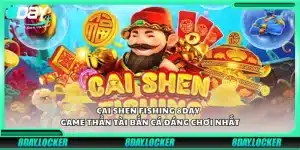 Cai Shen Fishing 8Day - Game thần tài bắn cá đáng chơi nhất