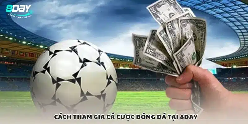 Cách tham gia cá cược bóng đá tại 8Day