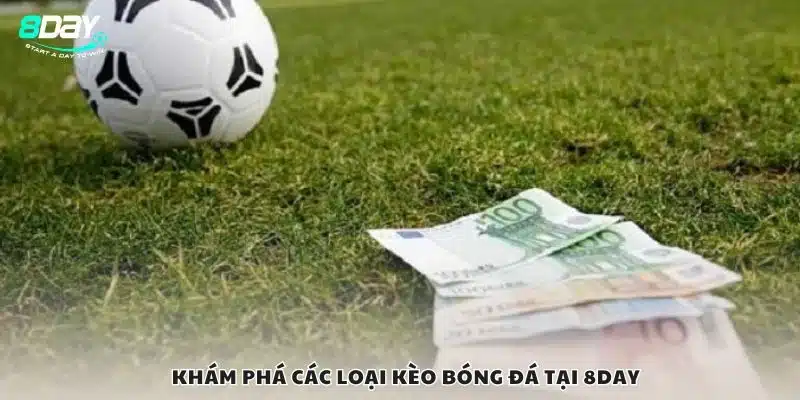 Khám phá các loại kèo bóng đá tại 8Day